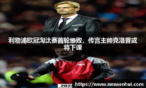 利物浦欧冠淘汰赛首轮惨败，传言主帅克洛普或将下课