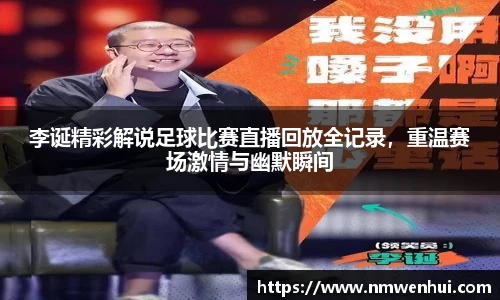 李诞精彩解说足球比赛直播回放全记录，重温赛场激情与幽默瞬间