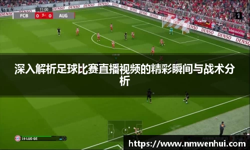 深入解析足球比赛直播视频的精彩瞬间与战术分析