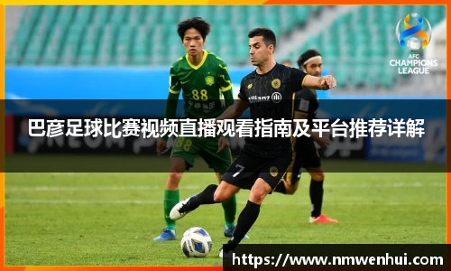 巴彦足球比赛视频直播观看指南及平台推荐详解