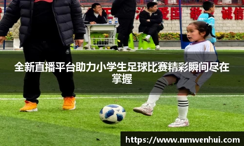 全新直播平台助力小学生足球比赛精彩瞬间尽在掌握