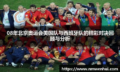 08年北京奥运会美国队与西班牙队的精彩对决回顾与分析
